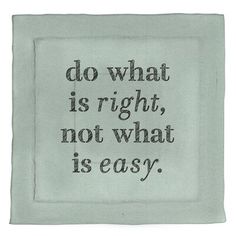 an embroidered quote on a white cloth with black lettering that reads, do what is right, not what is easy