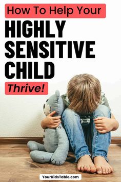 a young boy sitting on the floor with his teddy bear and text overlay reads how to help your highly sensitive child thrive