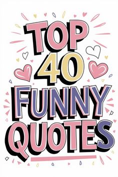 the words top 40 funny quotes written in black and pink on a white background with hearts