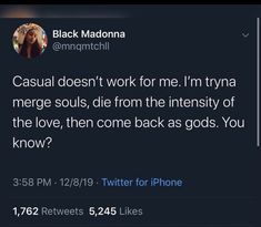 a tweet from black madonna on her twitter account that reads casual doesn't work for me i'm trying merge soul, die from the intensity of the love, then come back as gods you know?