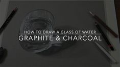 how to draw a glass of water with graphite and charcoal