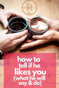 two people holding coffee cups with the words how to tell if he likes you what he will say and do