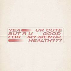 a white envelope with red writing on it that says yeah ur cute but u r u good for my mental health??