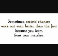 a quote that says sometimes, second chance work out even better than the first because you learn