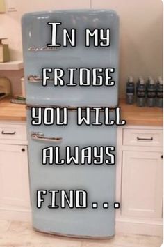 an old fashioned refrigerator with the words in my fridge you will always find