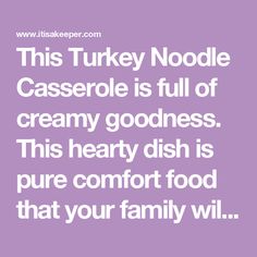 the text reads, this turkey noodle casserole is full of creamy goodness this hearty dish is pure comfort food that your family will