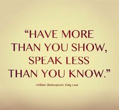 a quote from william shakespeare about how to speak less than you know, with the words have more than you show, speak less than you know