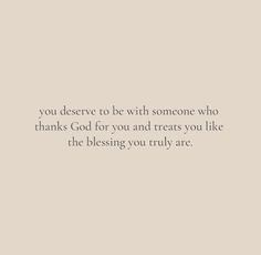 a quote that reads, you deserves to be with someone who thinks god for you and treats you like the blessing you truly are