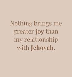 a quote that says nothing brings me greater joy than my relationship with jehovah