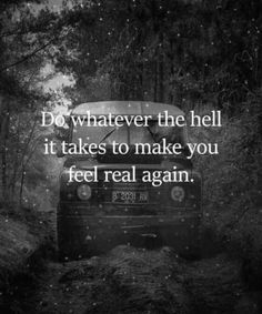 a truck driving down a dirt road with the words do whatever the hell it takes to make you feel real again