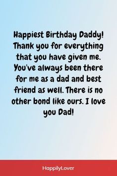 a happy birthday card with the words, happy birthday daddy thank you for everything that you have given me