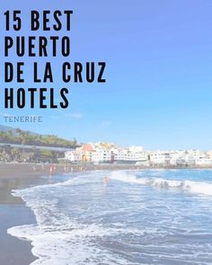 the beach with text overlaying it that reads 15 best puerto de la cruz hotels