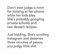 the text reads, don't ever judge a mom for looking at her phone while he