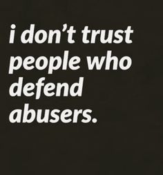 a black and white photo with the words i don't trust people who defend abusivers