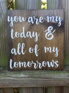 a sign that says you are my today and all of my tomorrows