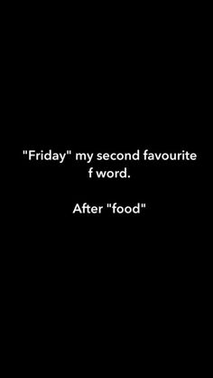 a black and white photo with the words friday my second favorite f word after food