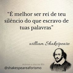 shakespeare quote about the life and times of william shakespeare, who wrote his poem'el melor ser re de teu silencio do que escro escravo de tus