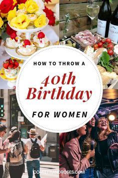 the words how to throw a forty birthday for women are surrounded by images of food and drinks