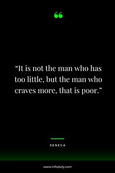 a black background with a green quote that says it is not the man who has too little, but the man who graves more, that is poor