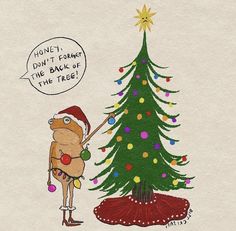 a drawing of a dog in front of a christmas tree with a thought bubble saying honey don't forget the back of the tree