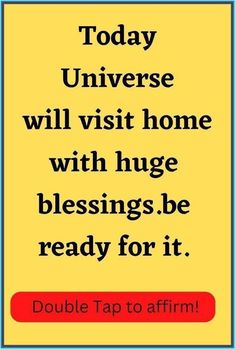 a sign that says today universe will visit home with huge blessings be ready for it