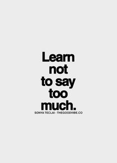 a black and white photo with the words learn not to say too much on it