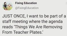 a tweet that reads just once, i want to be part of a staff meeting where the agenda reads things we are removing from teacher plates