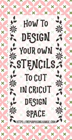 the words how to design your own stencils to cut in cricut design space