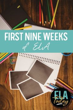 the first nine weeks of ela with colored pencils and photos on top of it