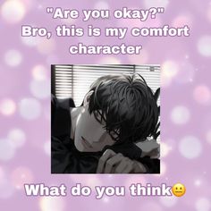 an image of a person with text that reads, are you okay? bro, this is my comfort character what do you think?