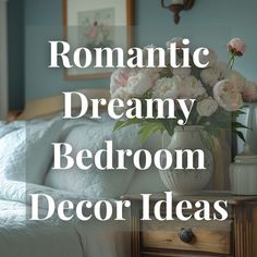 a bedroom with flowers in a vase on top of the bed and text romantic dreamy bedroom decor ideas