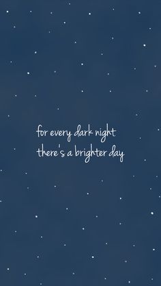 a night sky with stars and the words for every dark night there's a brighter day