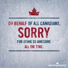 an image of a canadian saying sorry for being so awesome all the time