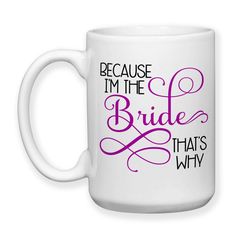 a white coffee mug with the words because i'm the bride that's why