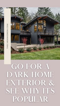 a house with the words go for a dark home exterior and see why it's popular