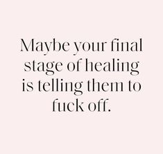 a quote that says maybe your final stage of healing is telling them to pick off