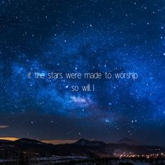 the stars were made to worship so will it be written on the night sky with mountains in the background