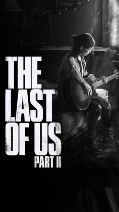 the last of us part ii poster with a girl playing an acoustic guitar in black and white