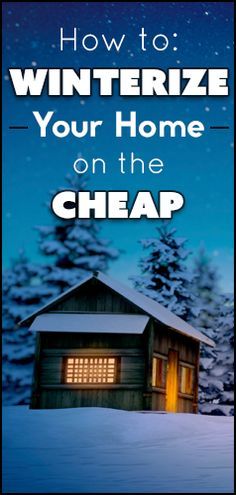 a cabin with the words how to winterize your home on the cheap