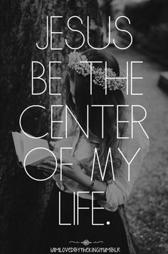 Jesus be the center of my life. In Christ Alone, Love The Lord, Lord And Savior, Quotes Life, Bible Verses Quotes, Christian Life, Faith In God