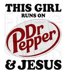 this girl runs on dr pepper and jesus