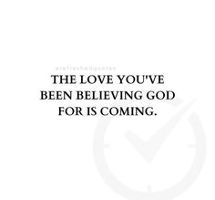 the love you've been believing god for is coming bible quote on white background