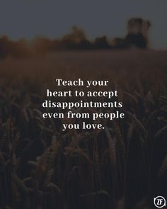 a field with the words teach your heart to accept disappointments even from people you love