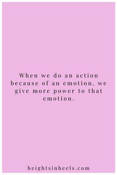 a pink background with the quote when we do an action, because of an emotion, we give more power to that emotion