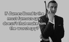 a man in a suit talking on a cell phone with the caption if james bond is the most famous spy, doesn't that make him the worst?