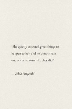 a quote from zelda fitzgerald on the subject of her book, she quietly expect great things to happen to her and no doubt that's one of the reason why they did