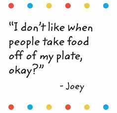 a quote that says i don't like when people take food off of my plate, okay?