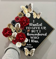 a decorated graduation cap with flowers and butterflies on the front, reads i wanted to give up but i remembers who i was