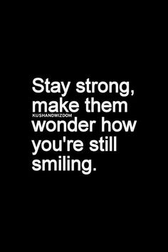 the words stay strong, make them wonder how you're still smiling