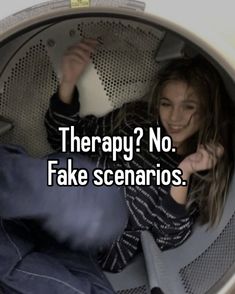 a woman sitting in a washing machine with the words therapy? no fake scenarios